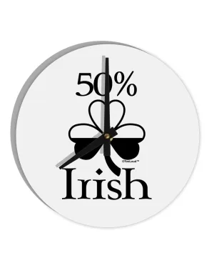 50 Percent Irish - St Patricks Day 10 InchRound Wall Clock  by TooLoud
