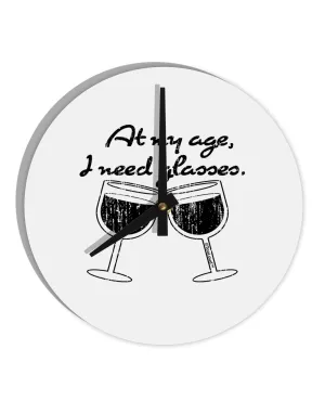 At My Age I Need Glasses - Wine Distressed 10 InchRound Wall Clock  by TooLoud