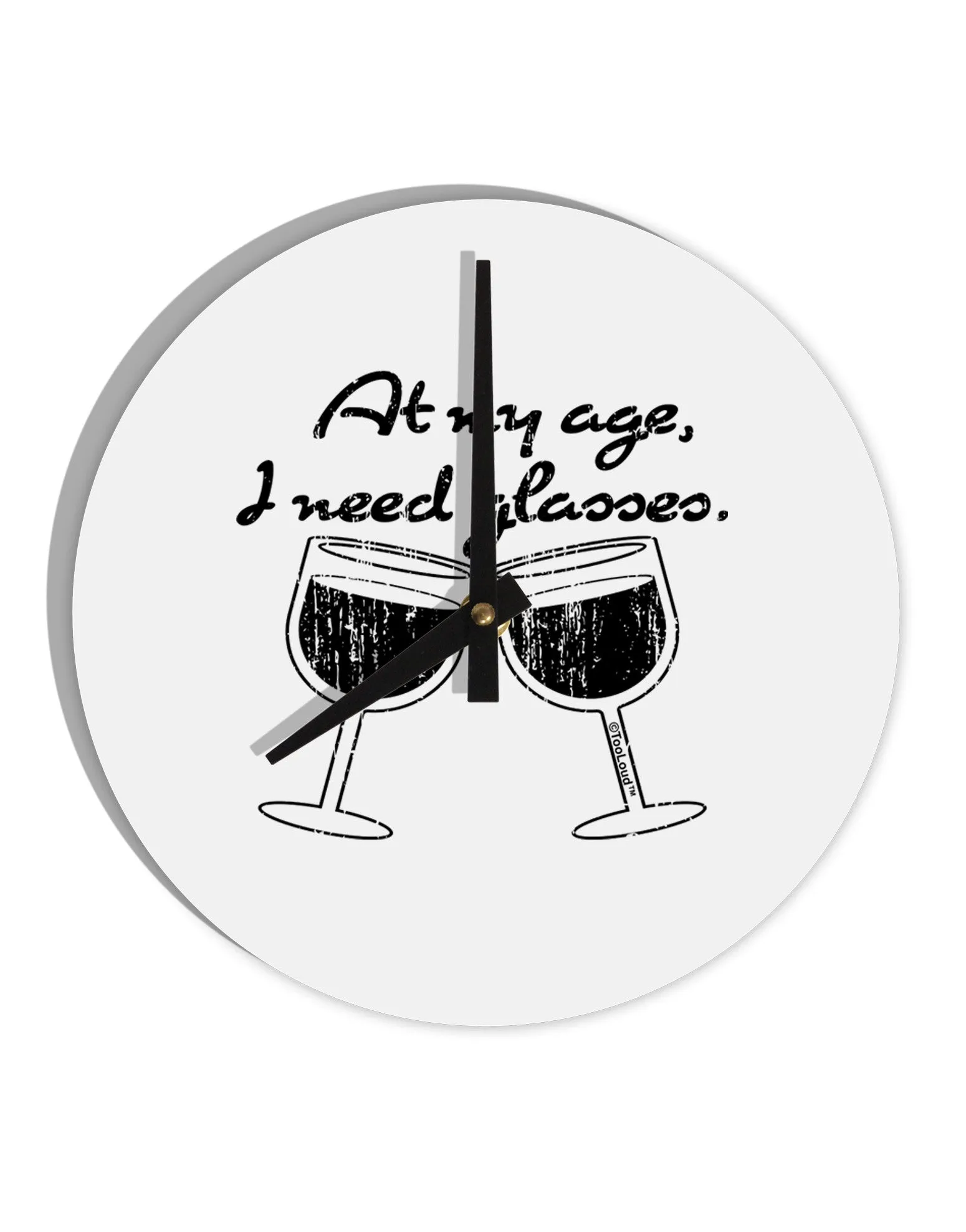 At My Age I Need Glasses - Wine Distressed 10 InchRound Wall Clock  by TooLoud